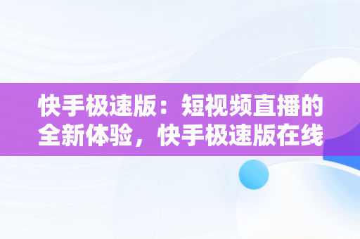 快手极速版：短视频直播的全新体验，快手极速版在线观看打扑克视频 