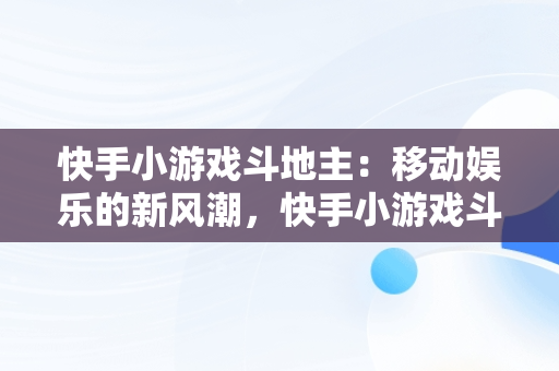 快手小游戏斗地主：移动娱乐的新风潮，快手小游戏斗地主花钱吗? 