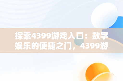 探索4399游戏入口：数字娱乐的便捷之门，4399游戏入口网站 