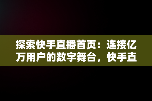 探索快手直播首页：连接亿万用户的数字舞台，快手直播首页图片怎么改变 