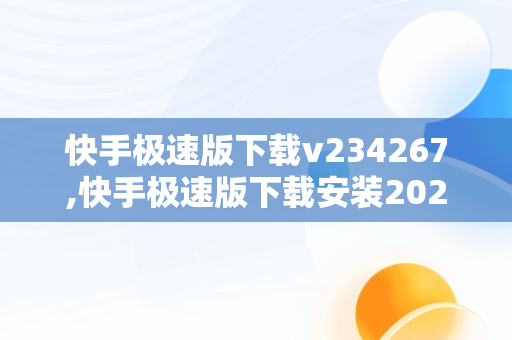 快手极速版下载v234267,快手极速版下载安装2021最新版