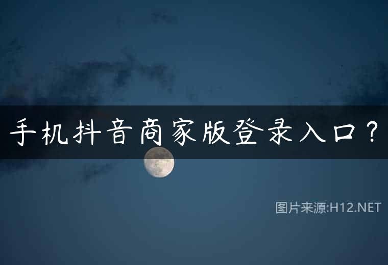 抖音电脑版登录入口商家,抖音商家电脑版登录入口怎么选择