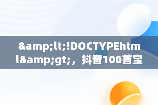 &lt;!DOCTYPEhtml&gt;，抖音100首宝藏音乐是什么 