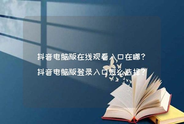 抖音登录入口下载安装,抖音登录入口下载