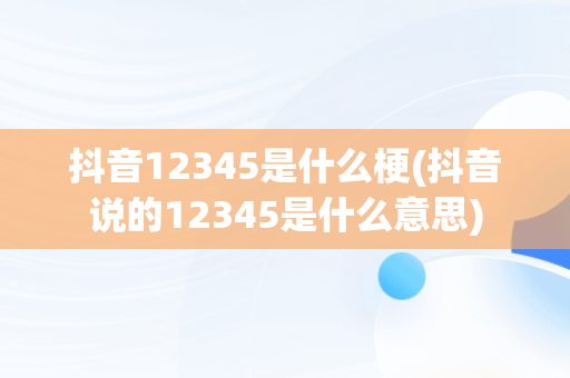 抖音12345是什么梗(抖音说的12345是什么意思)