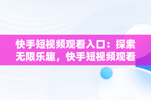 快手短视频观看入口：探索无限乐趣，快手短视频观看入口观看什么意思 