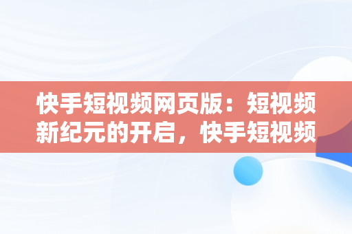 快手短视频网页版：短视频新纪元的开启，快手短视频网页版在线观看 