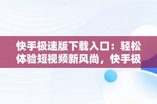 快手极速版下载入口：轻松体验短视频新风尚，快手极速版下载入口链接 