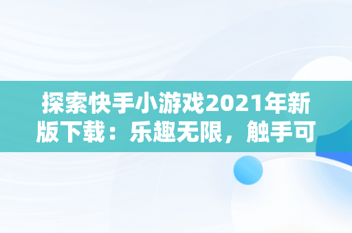 探索快手小游戏2021年新版下载：乐趣无限，触手可及，快手小游戏2020年3.9.75版 