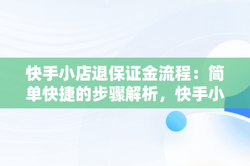 快手小店退保证金流程：简单快捷的步骤解析，快手小店怎么退500保证金 