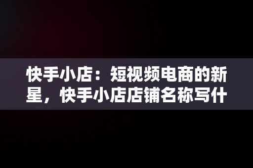 快手小店：短视频电商的新星，快手小店店铺名称写什么 