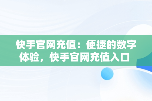 快手官网充值：便捷的数字体验，快手官网充值入口 