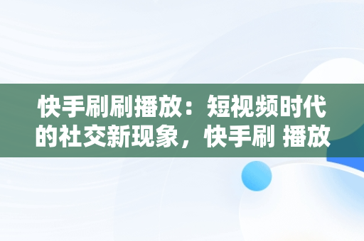 快手刷刷播放：短视频时代的社交新现象，快手刷 播放 