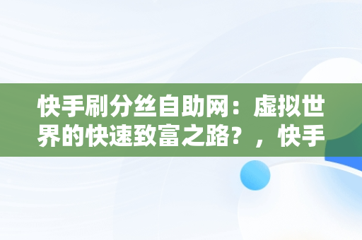 快手刷分丝自助网：虚拟世界的快速致富之路？，快手刷分丝网站 