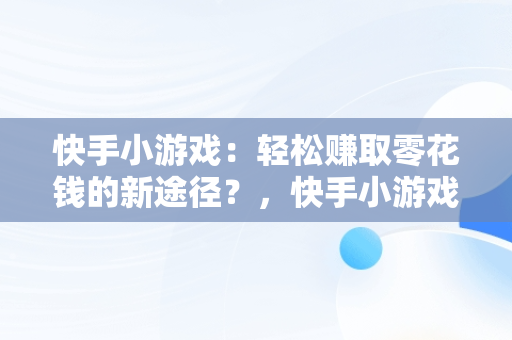 快手小游戏：轻松赚取零花钱的新途径？，快手小游戏怎么和关注的人玩 