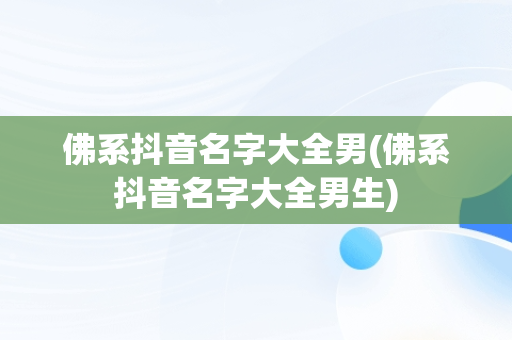 佛系抖音名字大全男(佛系抖音名字大全男生)