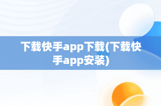 下载快手app下载(下载快手app安装)