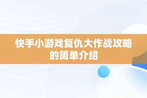 快手小游戏复仇大作战攻略的简单介绍