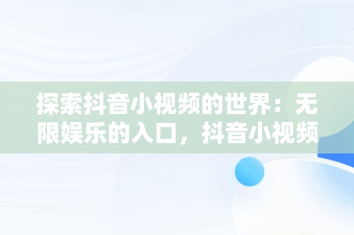 探索抖音小视频的世界：无限娱乐的入口，抖音小视频观看入口能看的软件 