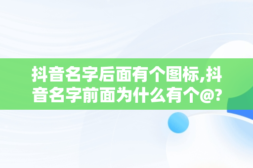 抖音名字后面有个图标,抖音名字前面为什么有个@?