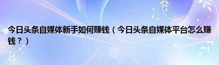 自媒体平台是如何赚钱的,自媒体如何赚钱?这8个自媒体平台