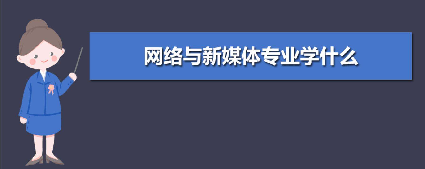 新媒体专业学什么(新媒体专业学什么及毕业后工作方向)