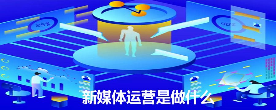 新媒体运营是做什么(新媒体运营是做什么工作的)